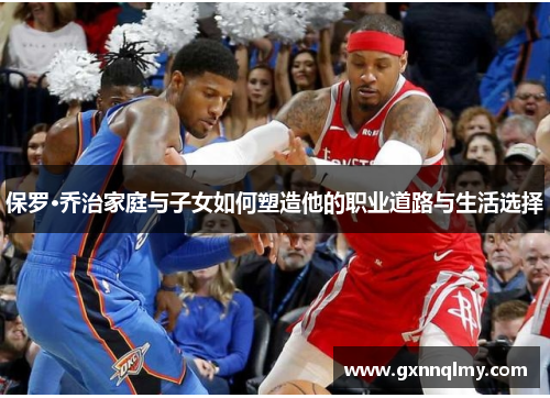 保罗·乔治家庭与子女如何塑造他的职业道路与生活选择