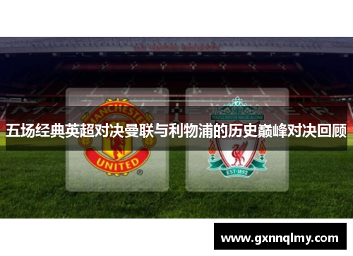 五场经典英超对决曼联与利物浦的历史巅峰对决回顾