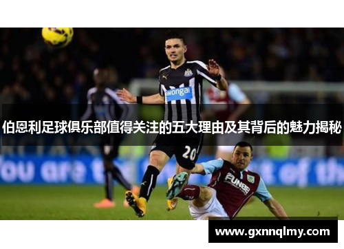 伯恩利足球俱乐部值得关注的五大理由及其背后的魅力揭秘