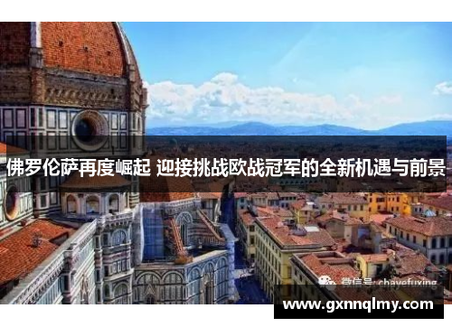 佛罗伦萨再度崛起 迎接挑战欧战冠军的全新机遇与前景