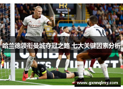 哈兰德领衔曼城夺冠之路 七大关键因素分析