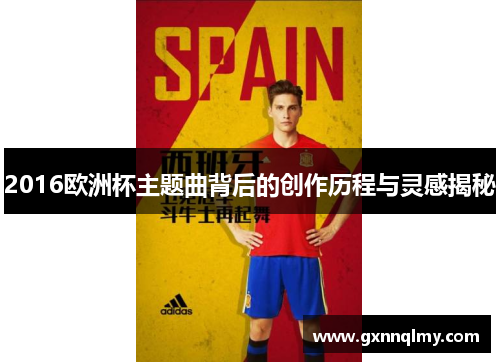 2016欧洲杯主题曲背后的创作历程与灵感揭秘