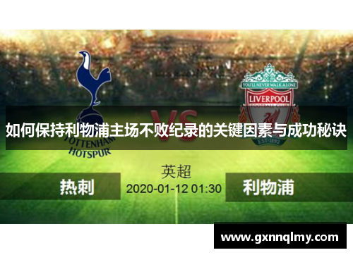 如何保持利物浦主场不败纪录的关键因素与成功秘诀