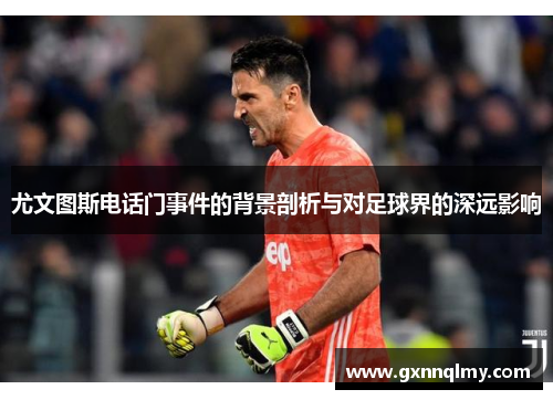 尤文图斯电话门事件的背景剖析与对足球界的深远影响