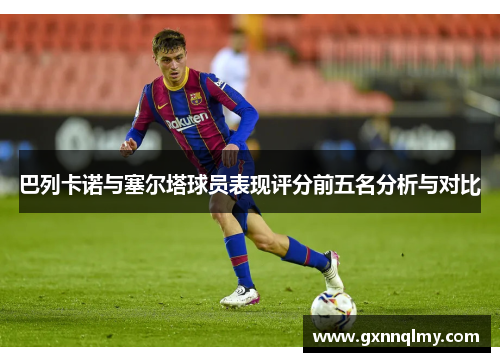 巴列卡诺与塞尔塔球员表现评分前五名分析与对比